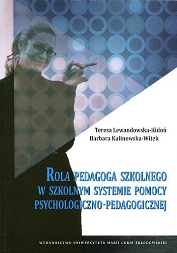 Okładka książki Rola pedagoga szkolnego w szkolnym systemie pomocy psychologiczno-pedagogicznej / Teresa Lewandowska-Kidoń, Barbara Kalinowska-Witek.