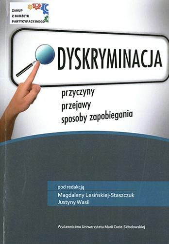Okładka książki Dyskryminacja : przyczyny, przejawy, sposoby zapobiegania / pod redakcją Magdaleny Lesińskiej-Staszczuk, Justyny Wasil.