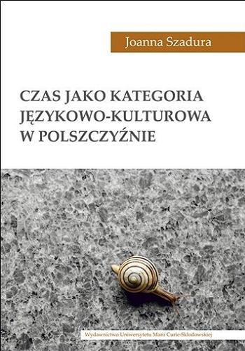 Okładka książki Czas jako kategoria językowo-kulturowa w polszczyźnie / Joanna Szadura.