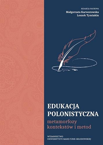 Okładka książki Edukacja polonistyczna : metamorfozy kontekstów i metod / redakcja naukowa Małgorzata Karwatowska, Leszek Tymiakin.
