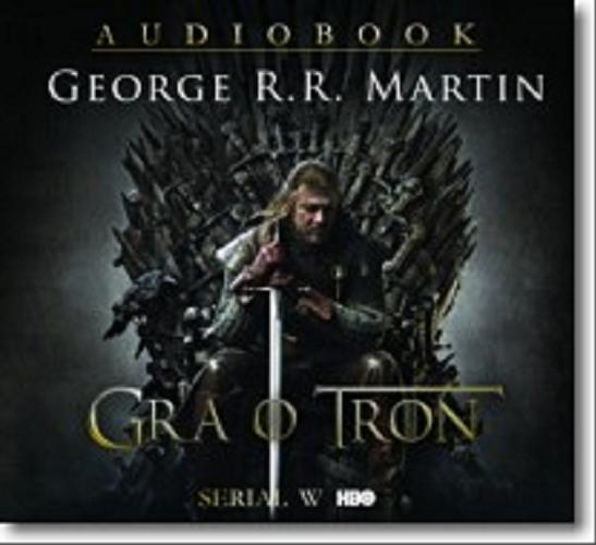 Okładka książki Gra o tron [E-audiobook] / George R. R. Martin ; [tł. Paweł Kruk].