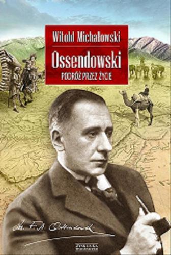 Okładka książki Ossendowski : podróż przez życie / Witold Michałowski.