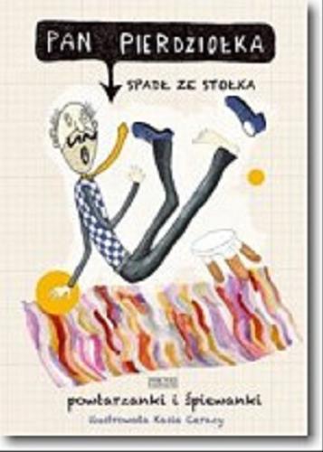 Okładka książki Pan Pierdziołka spadł ze stołka : powtarzanki i śpiewanki / wybór i opieka redakcyjna Tadeusz Zysk , Jan Grzegorczyk , Katarzyna Lajborek-Jarysz ; ilustrowała Katarzyna Cezary.