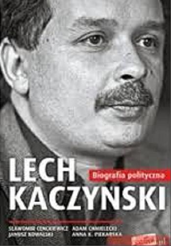 Okładka książki Lech Kaczyński : biografia polityczna 1949-2005 / Sławomir Cenckiewicz [et al.].