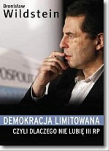 Okładka książki Demokracja limitowana czyli Dlaczego nie lubię III RP / Bronisław Wildstein.