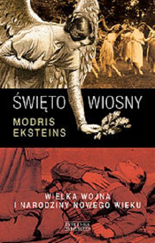 Okładka książki Święto wiosny : wielka wojna i narodziny nowego wieku / Modris Eksteins ; przełożyła Krystyna Rabińska.