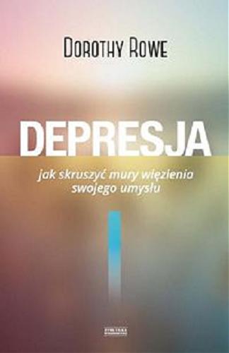 Okładka książki Depresja : jak skruszyć mury więzienia swojego umysłu / Dorothy Rowe ; przełożyła Renata Sigrist.