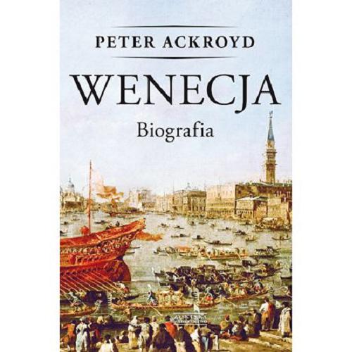 Okładka książki Wenecja : biografia / Peter Ackroyd ; tłumaczył Tomasz Bieroń.