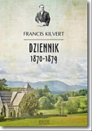 Okładka książki Dziennik 1870-1879 / Francis Kilvert ; wybór , redakcja i wstęp William Plomer ; przełożył Jacek Spólny.