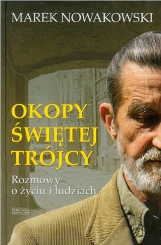 Okładka książki Okopy Świętej Trójcy : rozmowy o życiu i ludziach / z Markiem Nowakowskim rozmawia Krzysztof Świątek.