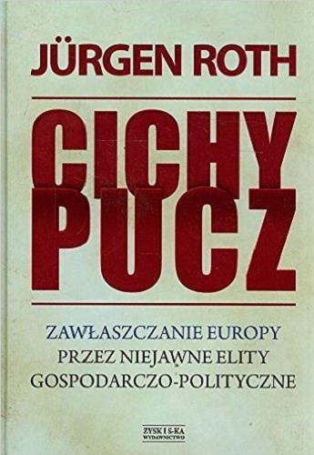 Okładka książki Cichy pucz : zawłaszczenie Europy przez niejawne elity gospodarczo-polityczne / Jürgen Roth ; przekład z niemieckiego Ewa Stefańska.