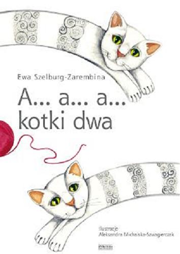 Okładka książki A... a... a... kotki dwa / Ewa Szelburg-Zarembina ; il. Aleksandra Michalska-Szwagierczak.