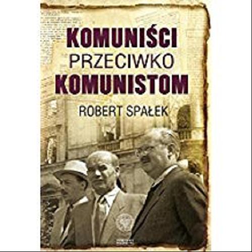Okładka książki  Komuniści przeciwko komunistom : poszukiwanie wroga wewnętrznego w kierownictwie partii komunistycznej w Polsce w latach 1948-1956  1