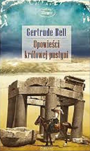 Okładka książki Opowieści królowej pustyni / Gertrude Bell ; przekład Jacek Spólny.