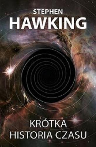 Okładka książki Krótka historia czasu : od wielkiego wybuchu do czarnych dziur / Stephen Hawking ; przekł. Piotr Amsterdamski.