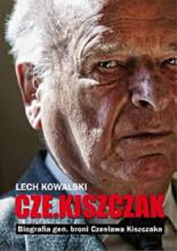 Okładka książki Cze.Kiszczak : biografia gen. broni Czesława Kiszczaka / Lech Kowalski.