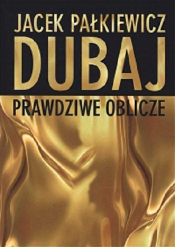 Okładka książki Dubaj : prawdziwe oblicze / Jacek Pałkiewicz.