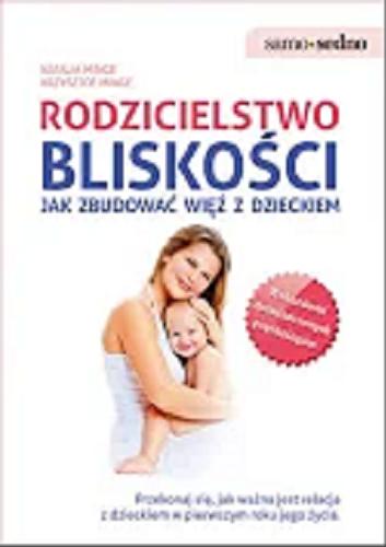 Okładka książki Rodzicielstwo bliskości : jak zbudować więź z dzieckiem / Natalia Minge, Krzysztof Minge.