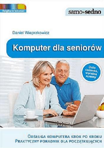Okładka książki Komputer dla seniorów : obsługa komputera krok po kroku : praktyczny poradnik dla początkujących / Daniel Wieprzkowicz.