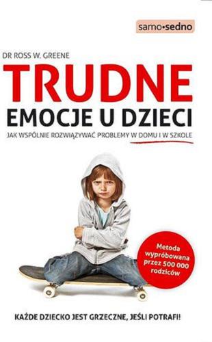 Okładka książki Trudne emocje u dzieci : jak wspólnie rozwiązywać problemy w domu i w szkole / Ross W. Greene ; przełożył Michał Konewka.