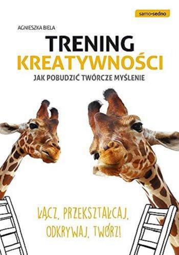 Okładka książki Trening kreatywności : jak pobudzić twórcze myślenie / Agnieszka Biela.