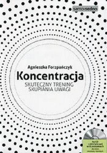 Okładka książki Koncentracja : skuteczny trening skupiania uwagi / Agnieszka Forzpańczyk.
