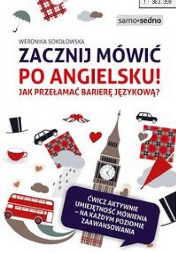 Okładka książki Zacznij mówic po angielski! : Jak przełamac barierę językową? / Weronika Sokołowska.
