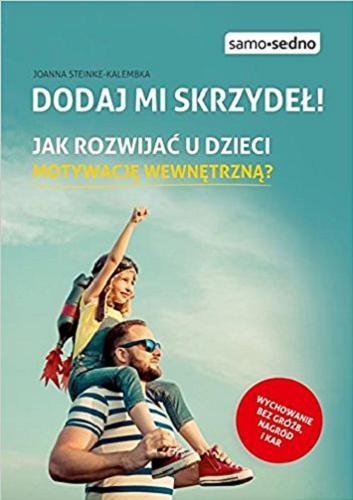 Okładka książki Dodaj mi skrzydeł! : [E-book] jak rozwijać u dzieci motywację wewnętrzną? / Joanna Steinke-Kalembka.