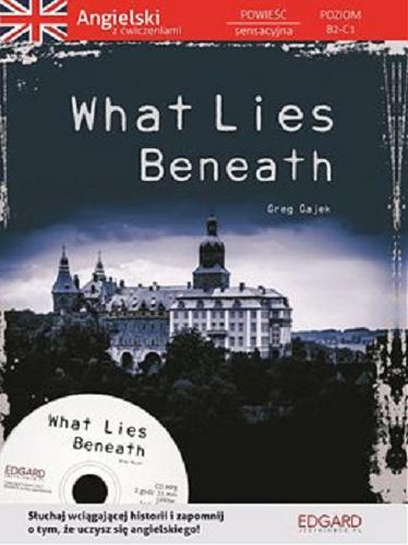 Okładka książki What lies beneath / Greg Gajek ; [opracowanie ćwiczeń Alicja Wiśniewska].