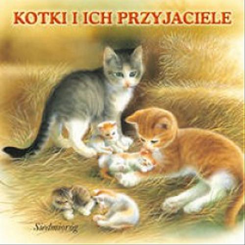 Okładka książki Kotki i ich przyjaciele / [red. Aleksandra Michałowska ; il. Philippe Salembier]