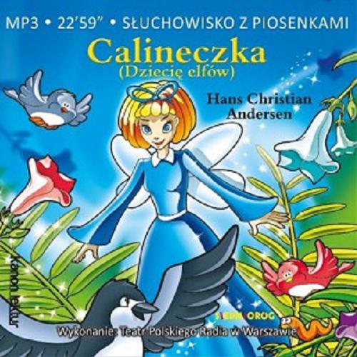 Okładka książki Calineczka (Dzięcie elfów) / Hans Christian Andersen ; opracowanie polskiego tekstu bajki Aleksandra Michałowska.