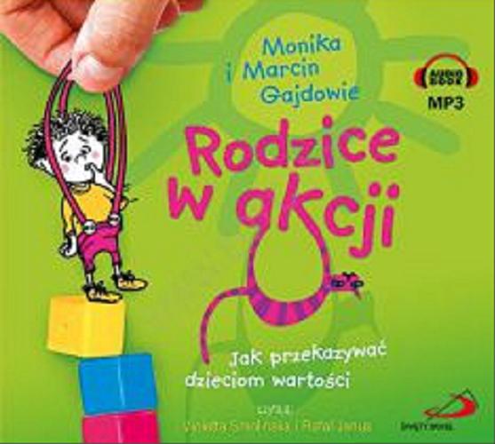 Okładka książki Rodzice w akcji : jak przekazywać dzieciom wartości / Monika i Marcin Gajdowie.