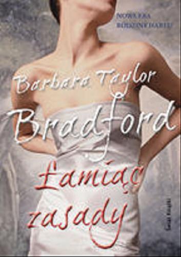 Okładka książki Łamiąc zasady / Barbara Taylor Bradford ; z angielskiego przełożyła Anna Dobrzańska-Gadowska.