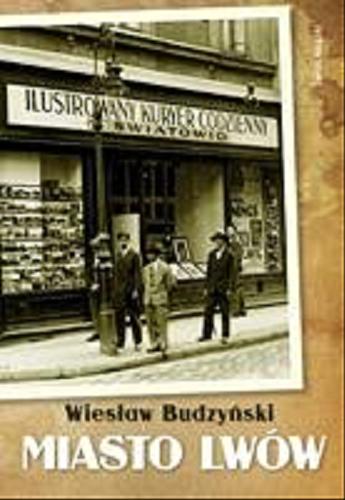 Okładka książki Miasto Lwów : wszyscy jesteśmy lwowianami / Wiesław Budzyński.