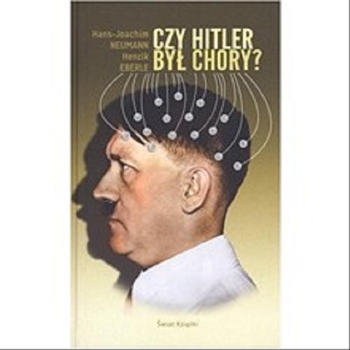 Okładka książki Czy Hitler był chory? / Hans-Joachim Neumann, Henrik Eberle ; z niem. przeł. Barbara Ostrowska.