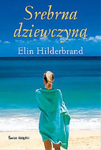 Okładka książki Srebrna dziewczyna / Elin Hilderbrand ; z ang. przeł. Adela Drakowska.