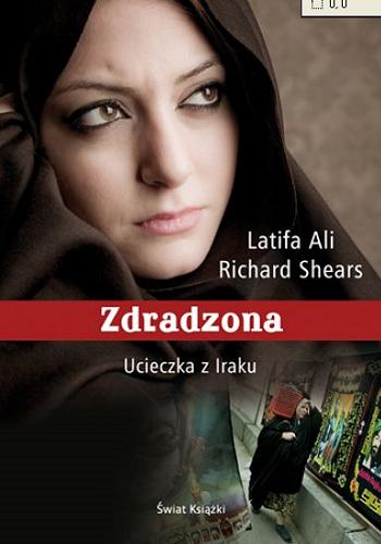 Okładka książki Zdradzona : ucieczka z Iraku / Latifa Ali, Richard Shears ; z angielskiego przełożyła Joanna Pierzchała.
