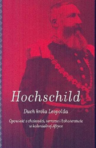 Okładka książki  Duch króla Leopolda : opowieść o chciwości, terrorze i bohaterstwie w kolonialnej Afryce  1