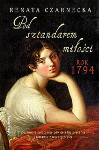 Okładka książki Pod sztandarem miłości : rok 1794 / Renata Czarnecka.