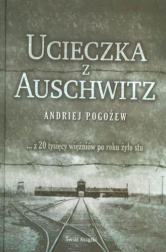 Okładka książki Ucieczka z Auschwitz / Andriej Pogożew ; z ang. przeł. Katarzyna Bażyńska-Chojnacka i Piotr Chojnacki.