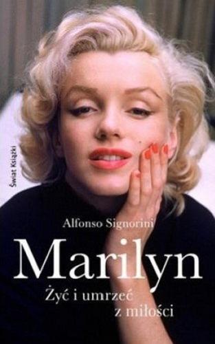 Okładka książki Marilyn : żyć i umrzeć z miłości / Alfonso Signorini ; z włoskiego przełożyła Natalia Mętrak.