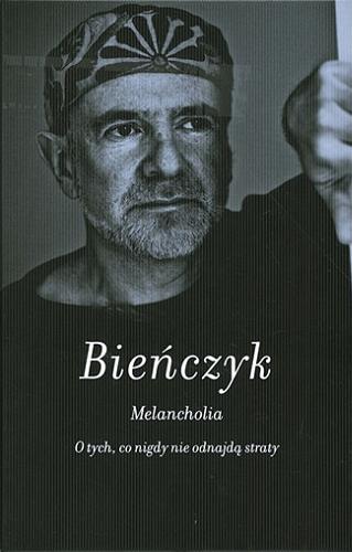 Okładka książki Melancholia : o tych, co nigdy nie odnajdą straty / Marek Bieńczyk.
