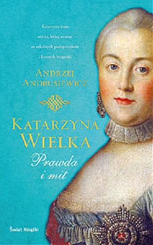 Okładka książki Katarzyna Wielka : prawda i mit / Andrzej Andrusiewicz.