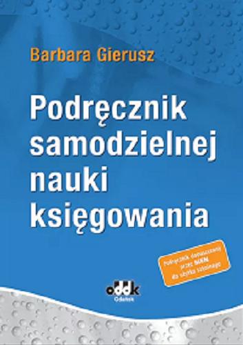 Okładka  Podręcznik samodzielnej nauki księgowania / Barbara Gierusz ; współpraca przy aktualizacji niniejszego wydania Ewa Spigarska.