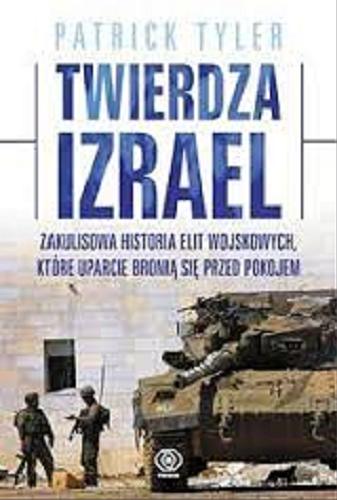 Okładka książki Twierdza Izrael : zakulisowa historia elit wojskowych, które uparcie bronią się przed pokojem /  Patrick Tyler ; przełożył Norbert Radomski.