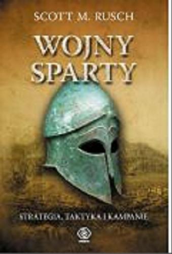 Okładka książki Wojny Sparty : strategia, taktyka i kampanie 550-362 p.n.e. / Scott M. Rusch ; przeł. [z ang.] Norbert Radomski.