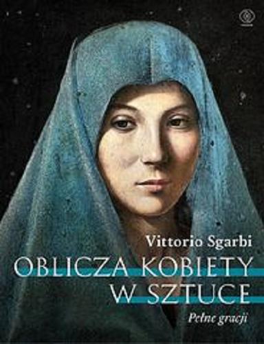 Okładka książki Oblicza kobiety w sztuce : pełne gracji / Vittorio Sgarbi ; przełożył Tomasz Kwiecień.