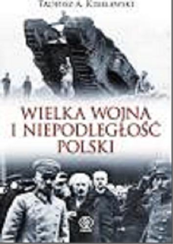 Okładka książki Wielka wojna i niepodległość Polski / Tadeusz A. Kisielewski.