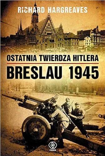 Okładka książki  Ostatnia twierdza Hitlera : Breslau 1945  2