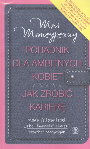 Okładka książki Poradnik dla ambitnych kobiet : jak zrobić karierę / Heather McGregor - Mrs Moneypenny ; przełożyła Magdalena Hermanowska.